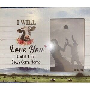4x6” White Wooden Picture Frame “I Will Love You Until The Cows Come Home NEW-F4